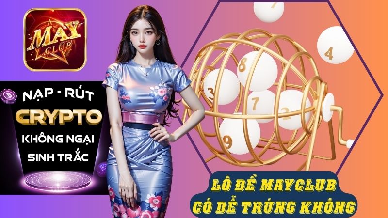 Tỷ lệ trúng lô đề Mayclub có cao không? Tỷ lệ trúng lô đề Mayclub có cao không?