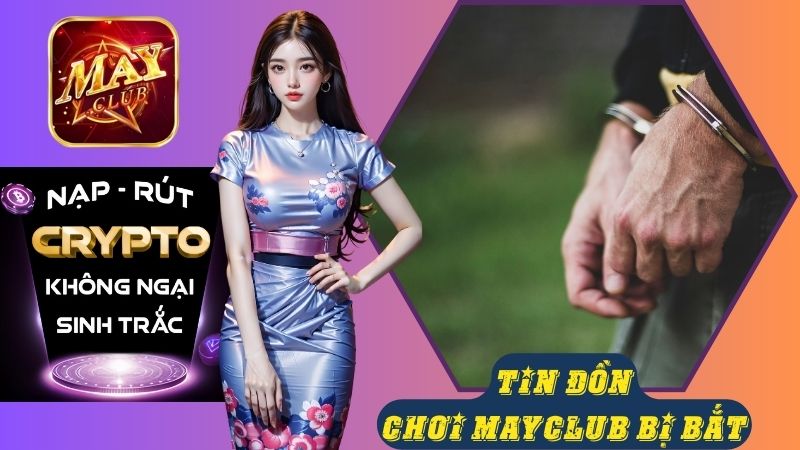 Tại sao xuất hiện tin đồn chơi Mayclub bị bắt? Tại sao xuất hiện tin đồn chơi Mayclub bị bắt?